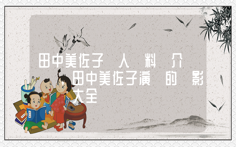 田中美佐子個人資料簡介，田中美佐子演過的電影電視劇大全插圖